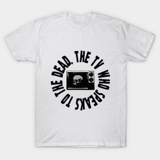 The TV Who Speaks To The Dead T-Shirt